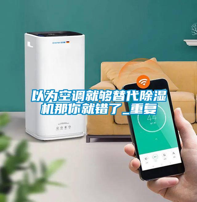 以为空调就够替代麻豆视频黄网站那你就错了_重复
