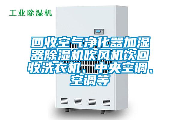 回收空气净化器加湿器麻豆视频黄网站吹风机饮回收洗衣机、中央空调、空调等