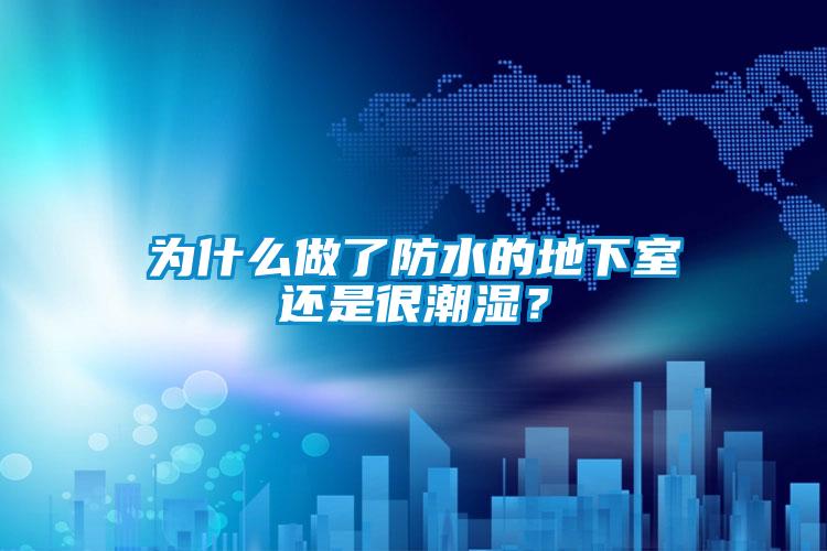 为什么做了防水的地下室还是很潮湿？