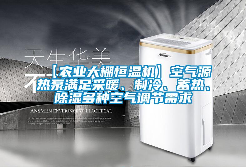 【农业大棚恒温机】空气源热泵满足采暖、制冷、蓄热、除湿多种空气调节需求