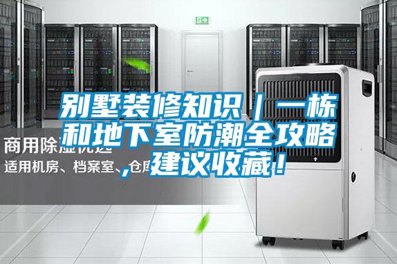 别墅装修知识｜一栋和地下室防潮全攻略，建议收藏！