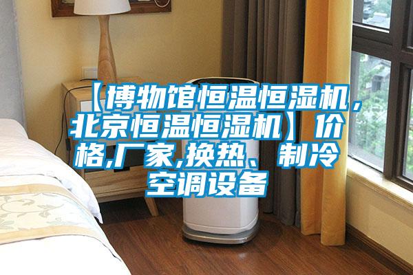 【博物馆恒温恒湿机，北京恒温恒湿机】价格,厂家,换热、制冷空调设备