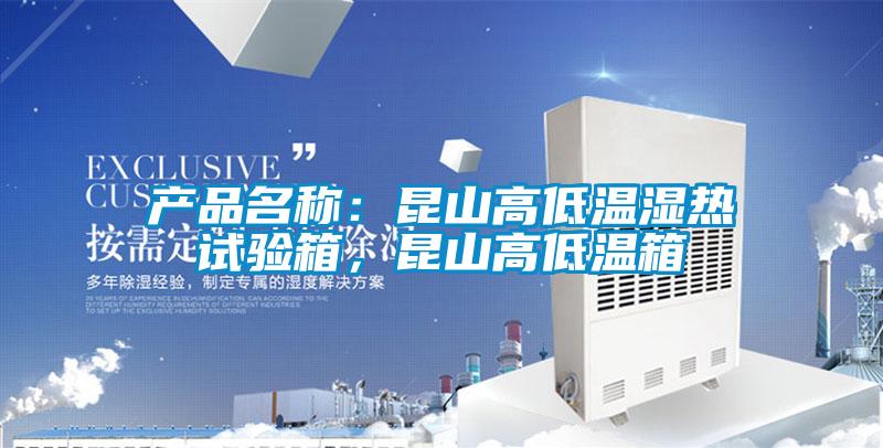 产品名称：昆山高低温湿热试验箱，昆山高低温箱