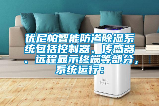 优尼帕智能防渗除湿系统包括控制器、传感器、远程显示终端等部分，系统运行：