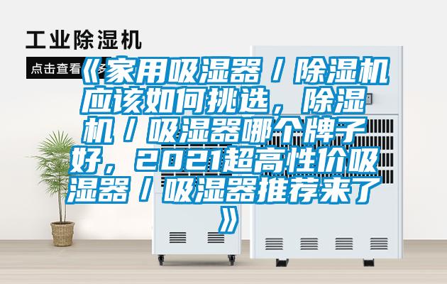 《家用吸湿器／麻豆视频黄网站应该如何挑选，麻豆视频黄网站／吸湿器哪个牌子好，2021超高性价吸湿器／吸湿器推荐来了》