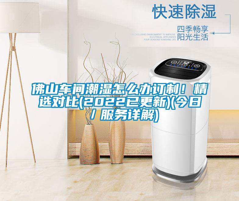 佛山车间潮湿怎么办订制！精选对比(2022已更新)(今日／服务详解)