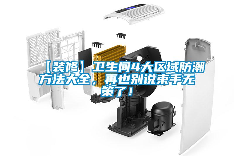 【装修】卫生间4大区域防潮方法大全，再也别说束手无策了！