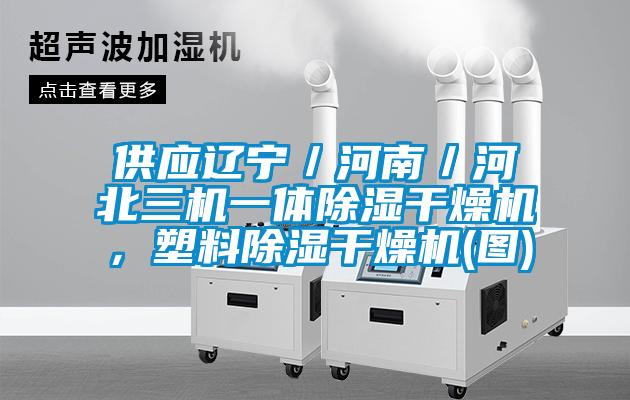 供应辽宁／河南／河北三机一体除湿干燥机，塑料除湿干燥机(图)