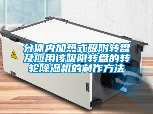 分体内加热式吸附转盘及应用该吸附转盘的转轮麻豆视频黄网站的制作方法