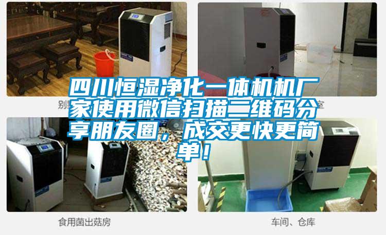 四川恒湿净化一体机机厂家使用微信扫描二维码分享朋友圈，成交更快更简单！