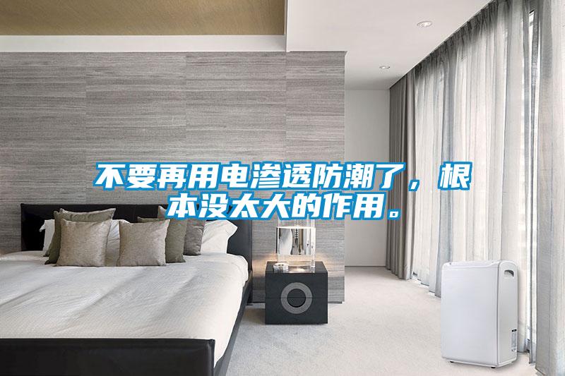 不要再用电渗透防潮了，根本没太大的作用。