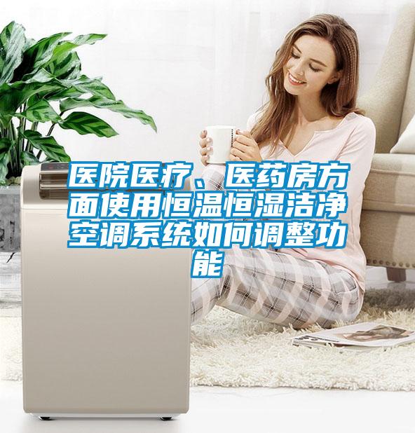 医院医疗、医药房方面使用恒温恒湿洁净空调系统如何调整功能