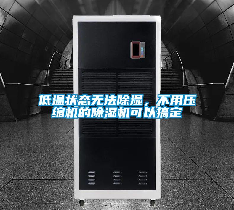 低温状态无法除湿，不用压缩机的麻豆视频黄网站可以搞定