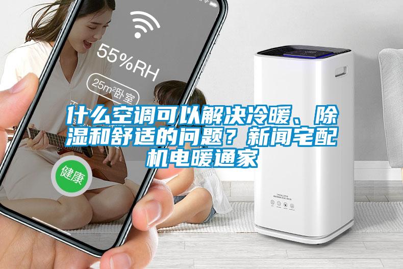 什么空调可以解决冷暖、除湿和舒适的问题？新闻宅配机电暖通家