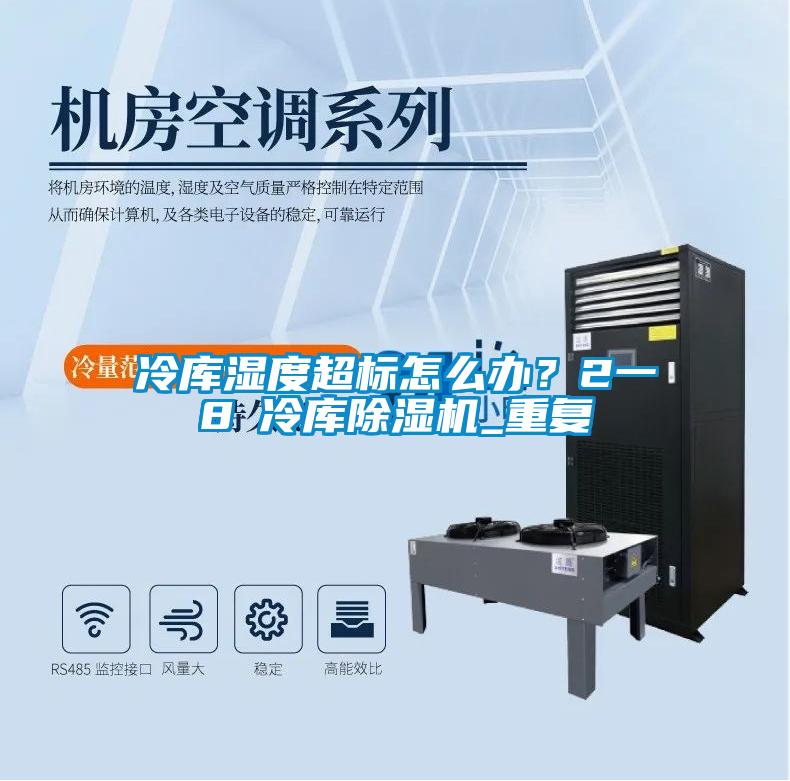 冷库湿度超标怎么办？2一8℃冷库麻豆视频黄网站_重复