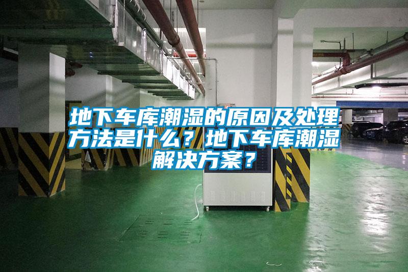 地下车库潮湿的原因及处理方法是什么？地下车库潮湿国产麻豆剧果冻传媒星空视频？