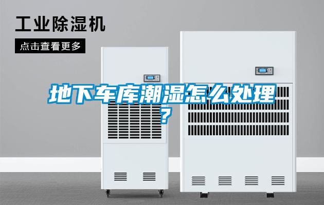 地下车库潮湿怎么处理？
