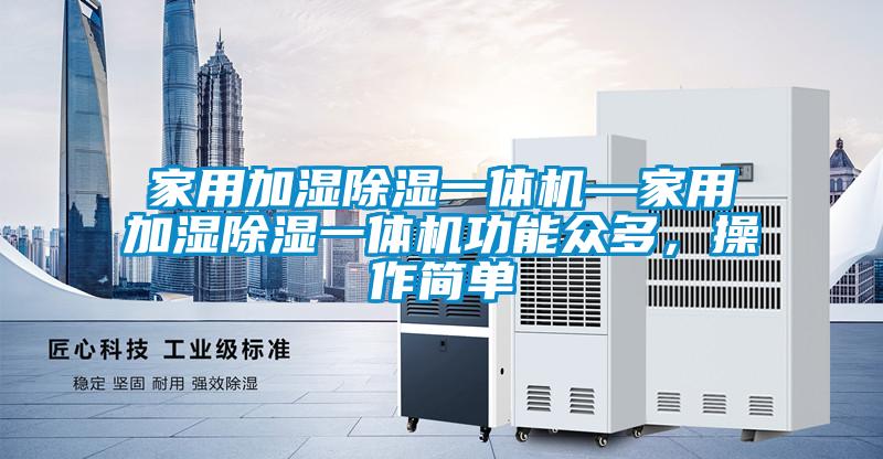 家用加湿除湿一体机—家用加湿除湿一体机功能众多，操作简单
