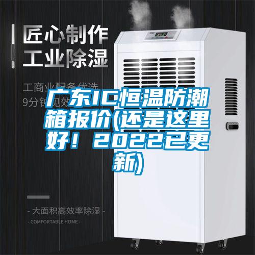 广东IC恒温防潮箱报价(还是这里好！2022已更新)