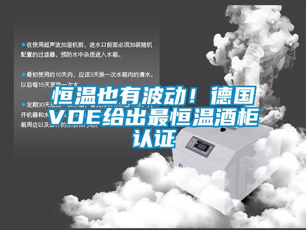 恒温也有波动！德国VDE给出最恒温酒柜认证