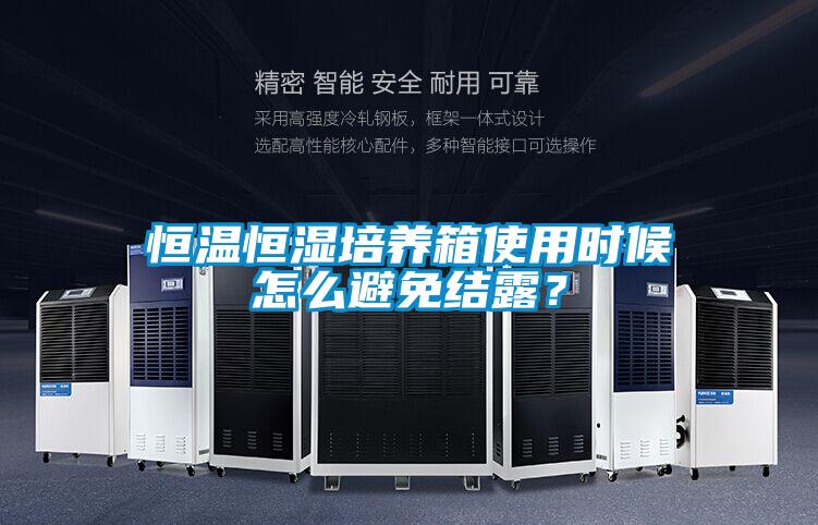 恒温恒湿培养箱使用时候怎么避免结露？