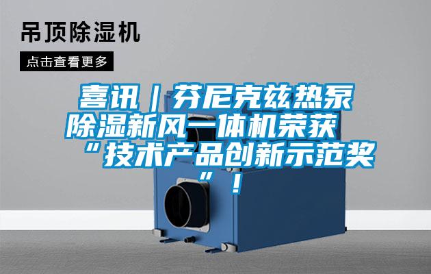 喜讯｜芬尼克兹热泵除湿新风一体机荣获“技术产品创新示范奖”！