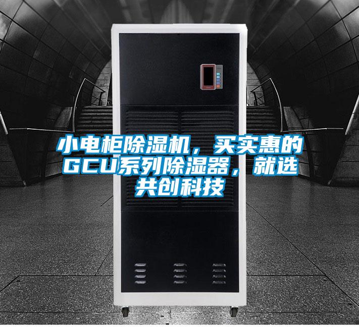 小电柜麻豆视频黄网站，买实惠的GCU系列除湿器，就选共创科技