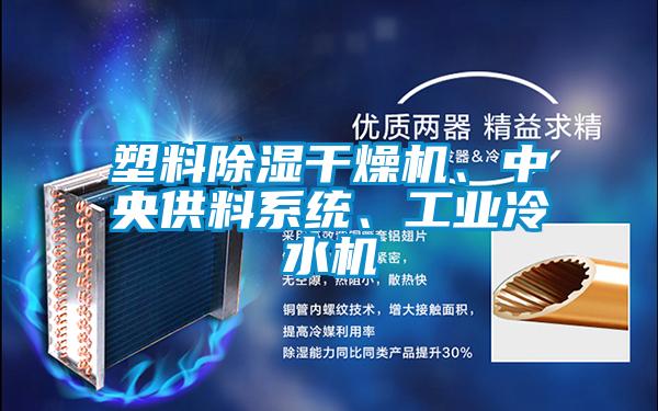 塑料除湿干燥机、中央供料系统、工业冷水机