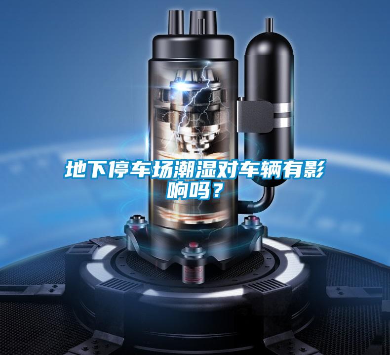 地下停车场潮湿对车辆有影响吗？