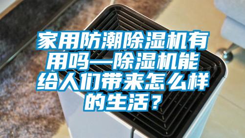家用防潮麻豆视频黄网站有用吗—麻豆视频黄网站能给人们带来怎么样的生活？