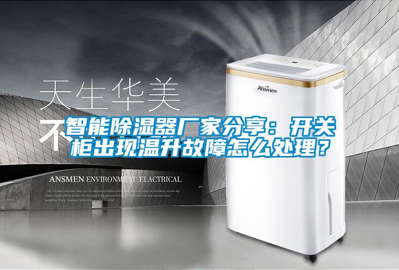 智能除湿器厂家分享：开关柜出现温升故障怎么处理？