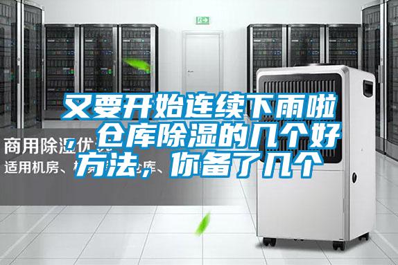 又要开始连续下雨啦，仓库除湿的几个好方法，你备了几个