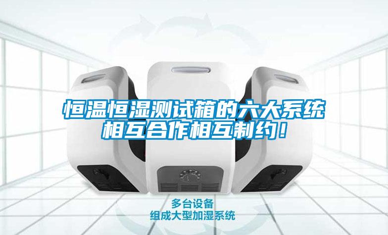 恒温恒湿测试箱的六大系统相互合作相互制约！