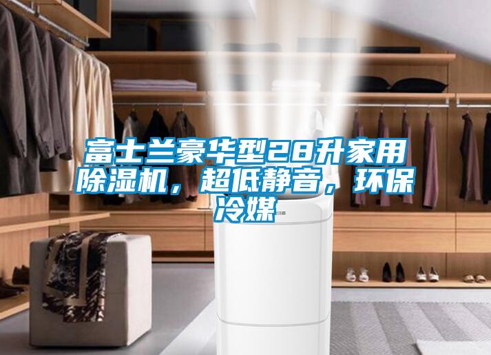富士兰豪华型28升家用麻豆视频黄网站，超低静音，环保冷媒