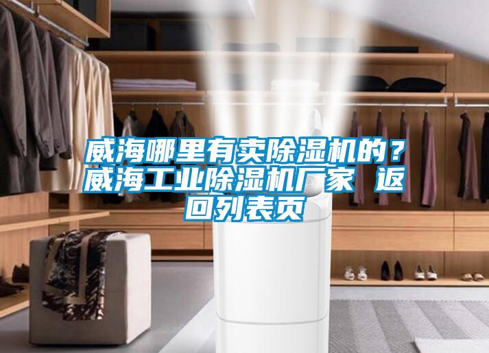 威海哪里有卖麻豆视频黄网站的？威海工业麻豆视频黄网站厂家 返回列表页