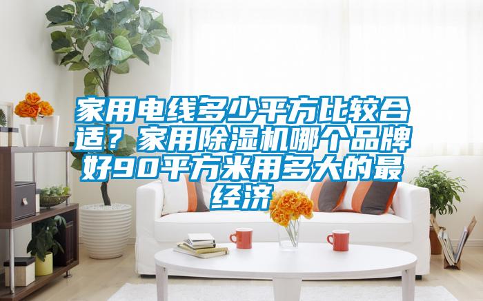 家用电线多少平方比较合适？家用麻豆视频黄网站哪个品牌好90平方米用多大的最经济