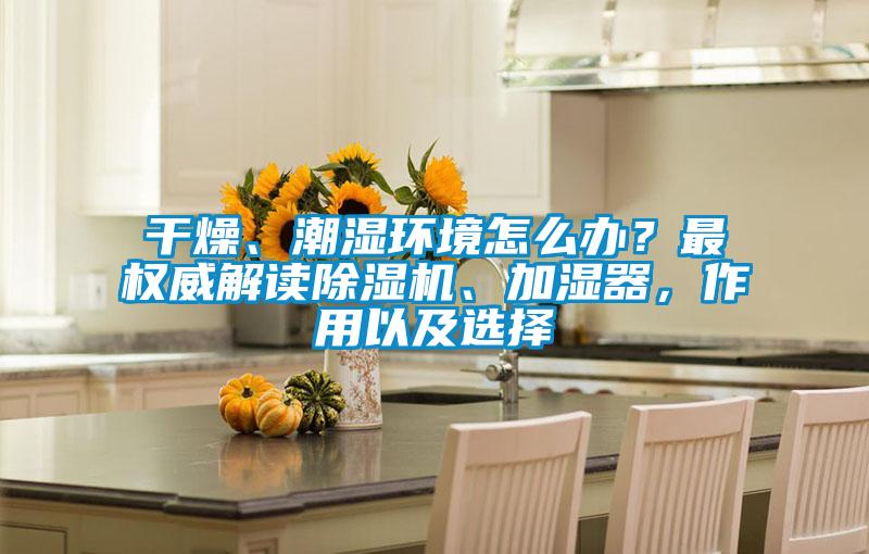 干燥、潮湿环境怎么办？最权威解读麻豆视频黄网站、加湿器，作用以及选择