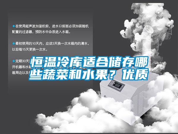 恒温冷库适合储存哪些蔬菜和水果？优质