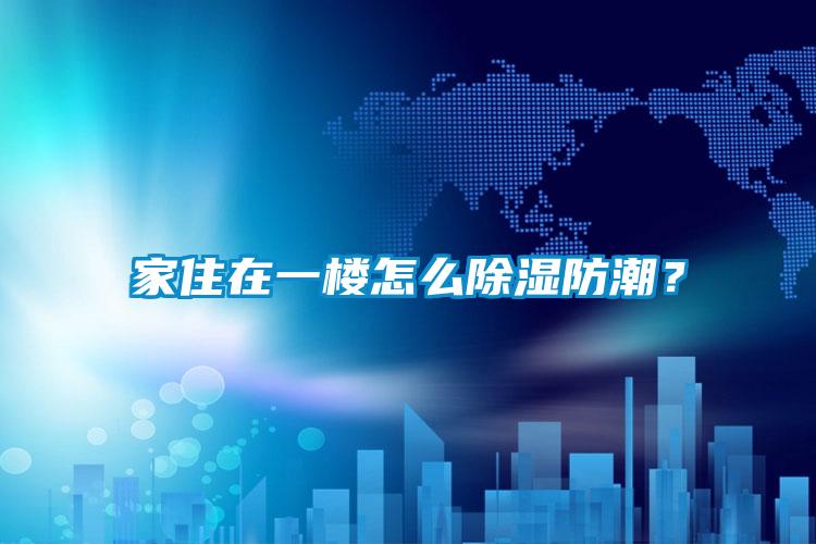 家住在一楼怎么除湿防潮？