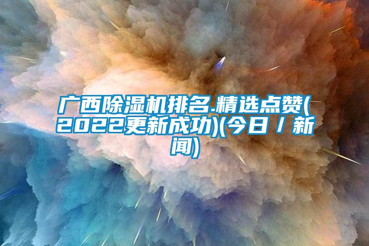 广西麻豆视频黄网站排名.精选点赞(2022更新成功)(今日／新闻)