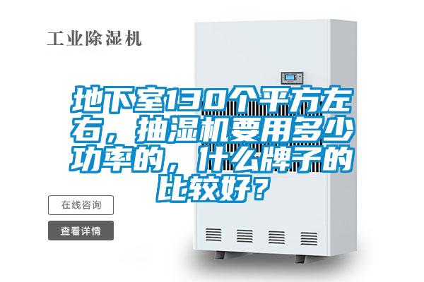 地下室130个平方左右，抽湿机要用多少功率的，什么牌子的比较好？