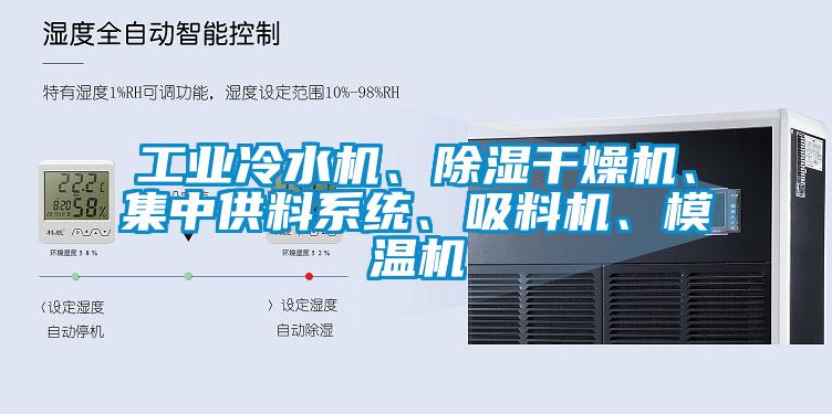 工业冷水机、除湿干燥机、集中供料系统、吸料机、模温机