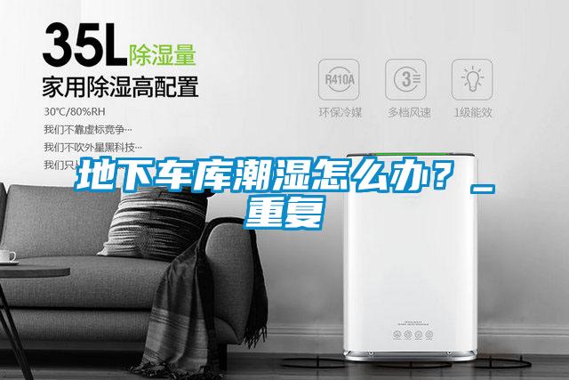 地下车库潮湿怎么办？_重复
