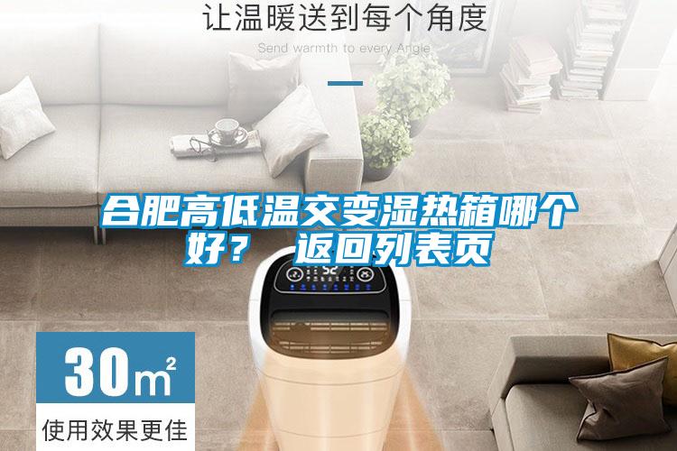 合肥高低温交变湿热箱哪个好？ 返回列表页