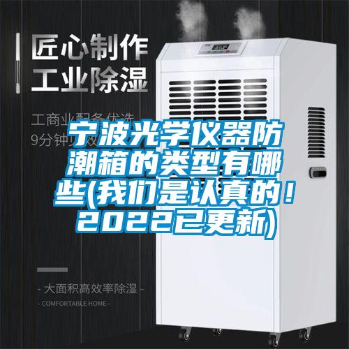 宁波光学仪器防潮箱的类型有哪些(麻豆APP官网是认真的！2022已更新)
