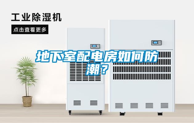地下室配电房如何防潮？