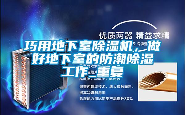 巧用地下室麻豆视频黄网站，做好地下室的防潮除湿工作_重复