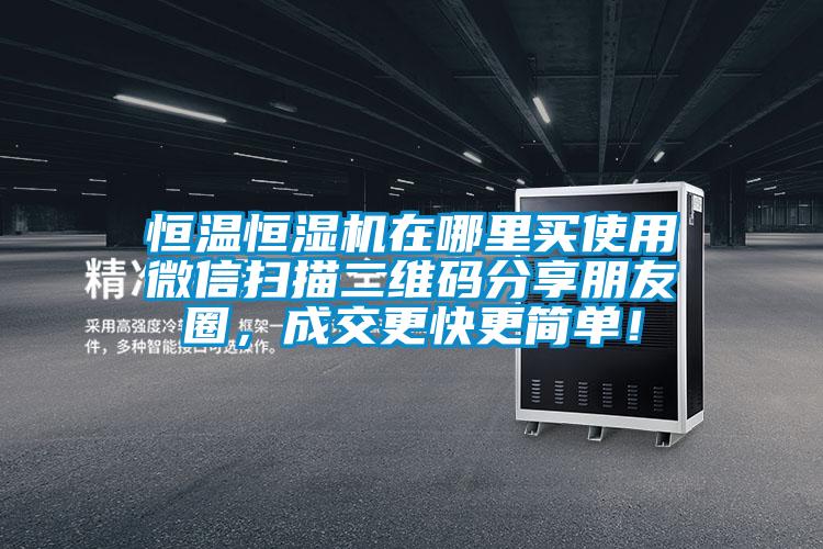 恒温恒湿机在哪里买使用微信扫描二维码分享朋友圈，成交更快更简单！