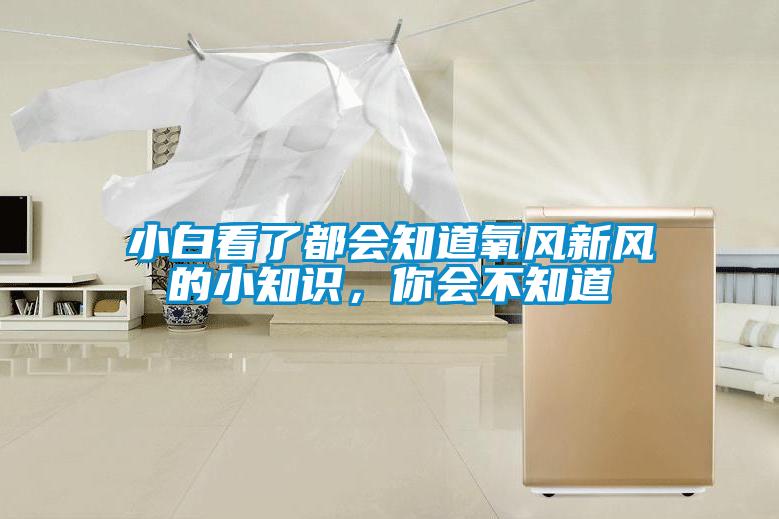 小白看了都会知道氧风新风的小知识，你会不知道