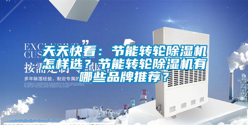 天天快看：节能转轮麻豆视频黄网站怎样选？节能转轮麻豆视频黄网站有哪些品牌推荐？